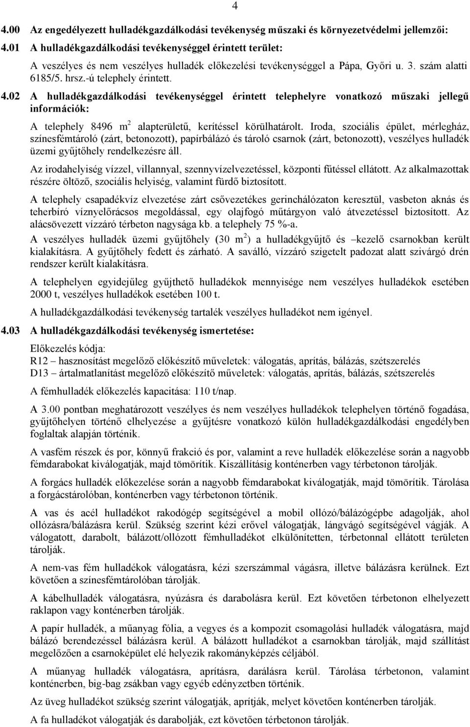 A veszélyes és nem veszélyes hulladék előkezelési tevékenységgel a Pápa, Győri u. 3. szám alatti 6185/5. hrsz.-ú telephely érintett. 4.