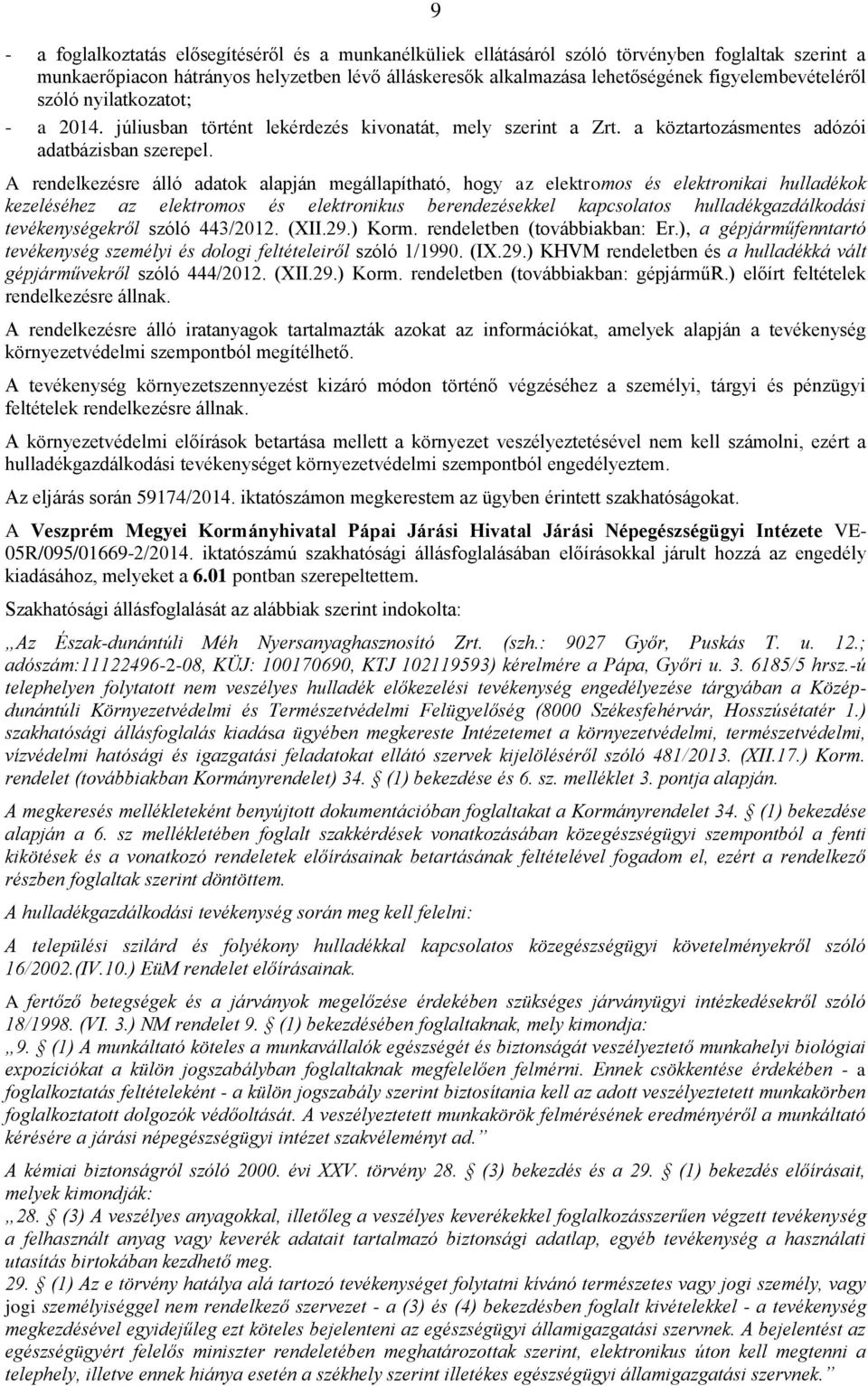 A rendelkezésre álló adatok alapján megállapítható, hogy az elektromos és elektronikai hulladékok kezeléséhez az elektromos és elektronikus berendezésekkel kapcsolatos hulladékgazdálkodási