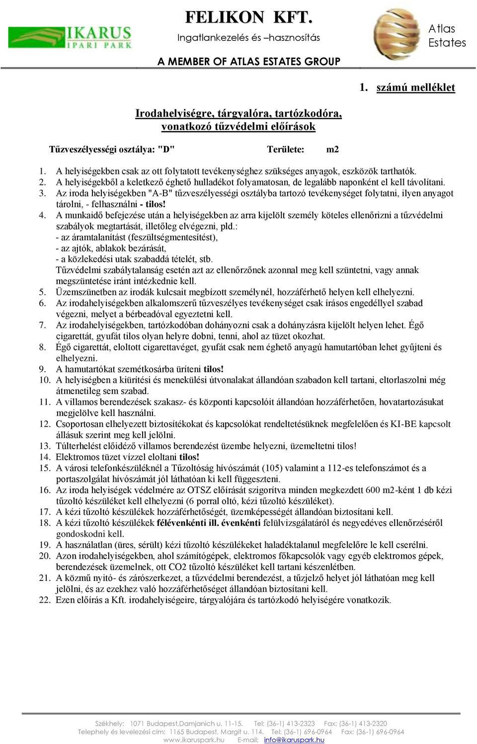 Az iroda helyiségekben "A-B" tűzveszélyességi osztályba tartozó tevékenységet folytatni, ilyen anyagot tárolni, - felhasználni - tilos! 4.