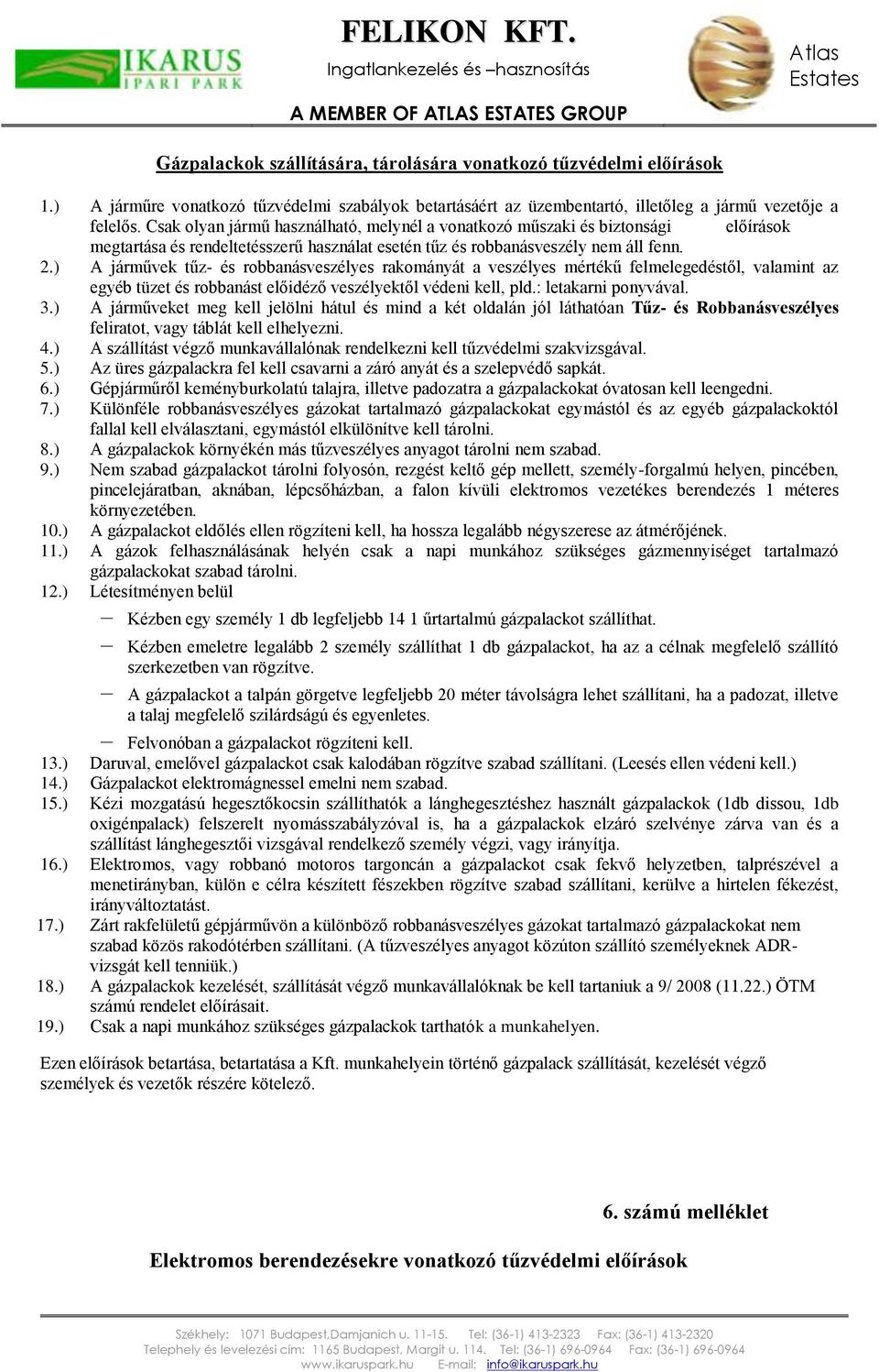 ) A járművek tűz- és robbanásveszélyes rakományát a veszélyes mértékű felmelegedéstől, valamint az egyéb tüzet és robbanást előidéző veszélyektől védeni kell, pld.: letakarni ponyvával. 3.