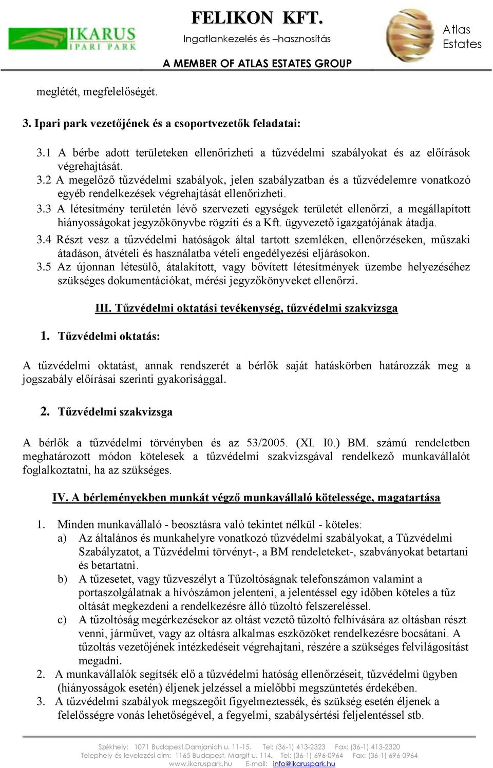 4 Részt vesz a tűzvédelmi hatóságok által tartott szemléken, ellenőrzéseken, műszaki átadáson, átvételi és használatba vételi engedélyezési eljárásokon. 3.