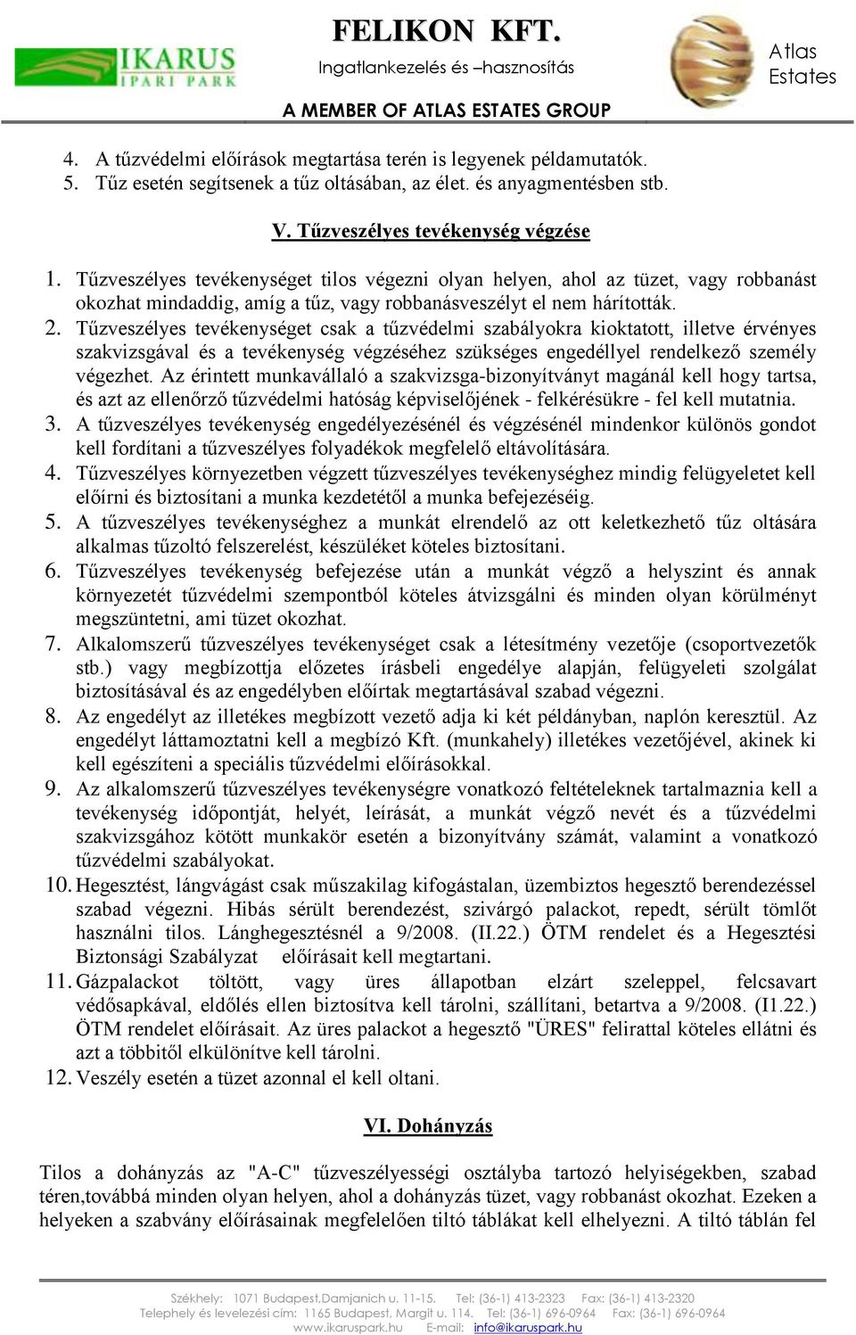 Tűzveszélyes tevékenységet csak a tűzvédelmi szabályokra kioktatott, illetve érvényes szakvizsgával és a tevékenység végzéséhez szükséges engedéllyel rendelkező személy végezhet.