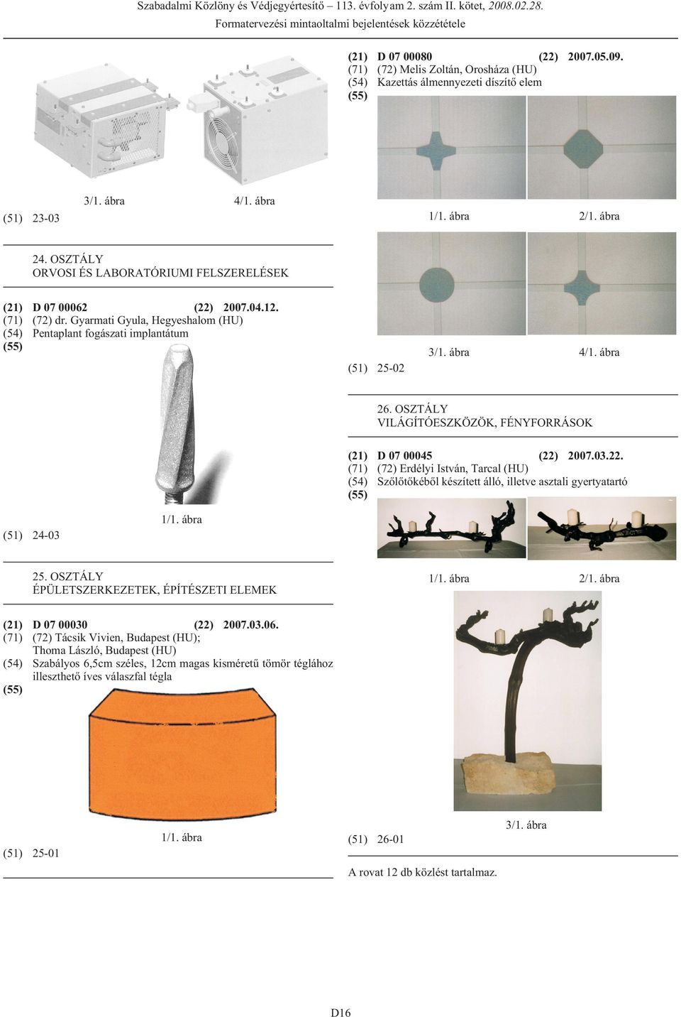 Gyarmati Gyula, Hegyeshalom (HU) (54) Pentaplant fogászati implantátum (51) 25-02 26. OSZTÁLY VILÁGÍTÓESZKÖZÖK, FÉNYFORRÁSOK (21) D 07 00045 (22)