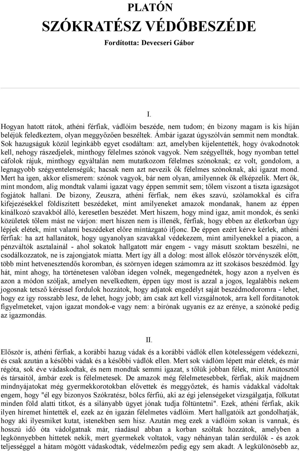 Nem szégyellték, hogy nyomban tettel cáfolok rájuk, minthogy egyáltalán nem mutatkozom félelmes szónoknak; ez volt, gondolom, a legnagyobb szégyentelenségük; hacsak nem azt nevezik ők félelmes