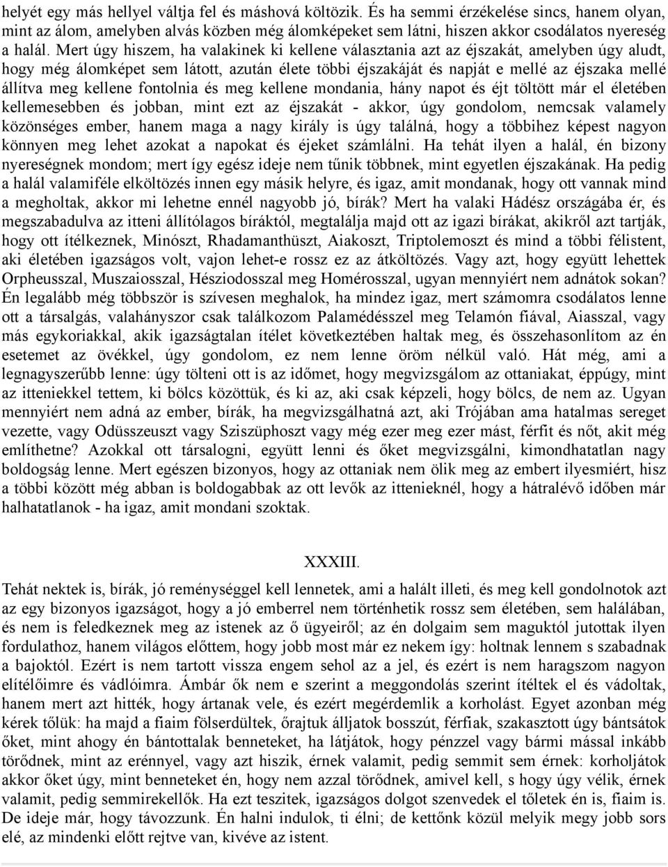 Mert úgy hiszem, ha valakinek ki kellene választania azt az éjszakát, amelyben úgy aludt, hogy még álomképet sem látott, azután élete többi éjszakáját és napját e mellé az éjszaka mellé állítva meg