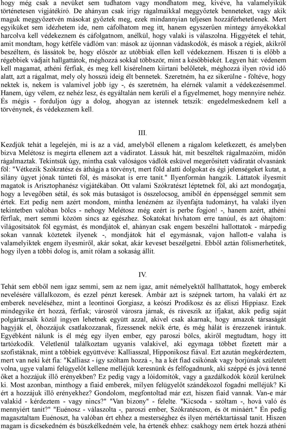 Mert egyiküket sem idézhetem ide, nem cáfolhatom meg itt, hanem egyszerűen mintegy árnyékokkal harcolva kell védekeznem és cáfolgatnom, anélkül, hogy valaki is válaszolna.