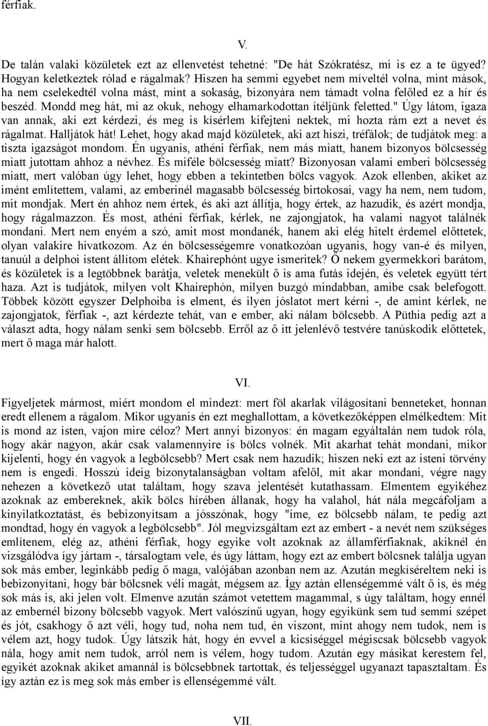 Mondd meg hát, mi az okuk, nehogy elhamarkodottan ítéljünk feletted." Úgy látom, igaza van annak, aki ezt kérdezi, és meg is kísérlem kifejteni nektek, mi hozta rám ezt a nevet és rágalmat.