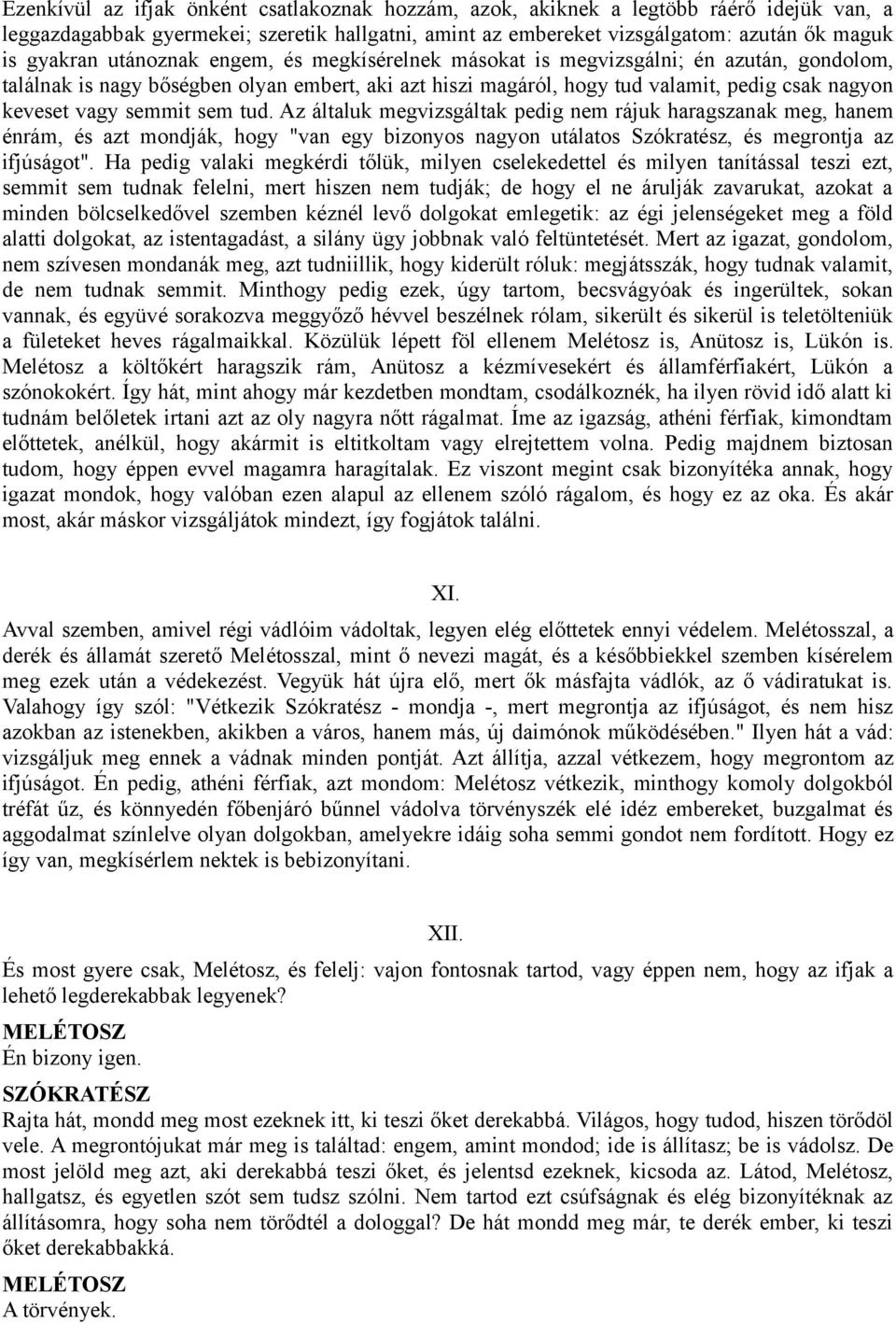 sem tud. Az általuk megvizsgáltak pedig nem rájuk haragszanak meg, hanem énrám, és azt mondják, hogy "van egy bizonyos nagyon utálatos Szókratész, és megrontja az ifjúságot".