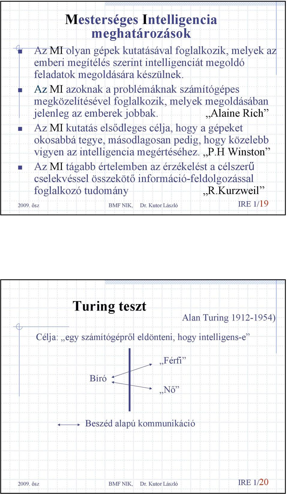 Alaine Rich Az MI kutatás elsődleges célja, hogy a gépeket okosabbá tegye, másodlagosan pedig, hogy közelebb vigyen az intelligencia megértéséhez. P.