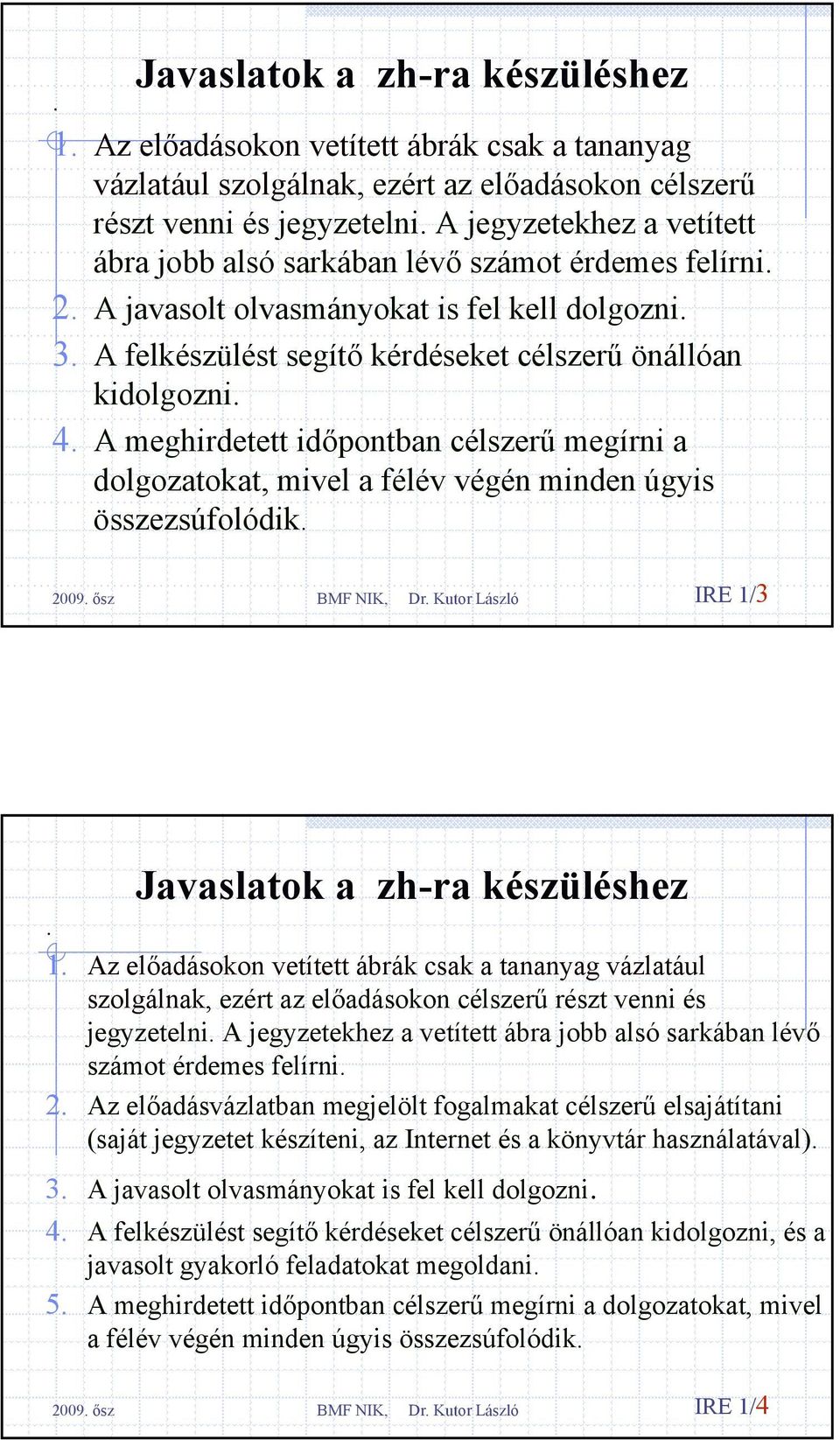 A meghirdetett időpontban célszerű megírni a dolgozatokat, mivel a félév végén minden úgyis összezsúfolódik. IRE 1/3  A jegyzetekhez a vetített ábra jobb alsó sarkában lévő számot érdemes felírni. 2.