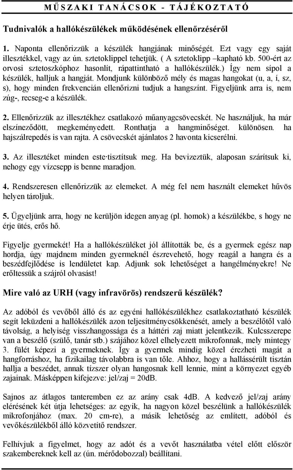 Mondjunk különböző mély és magas hangokat (u, a, í, sz, s), hogy minden frekvencián ellenőrizni tudjuk a hangszínt. Figyeljünk arra is, nem zúg-, recseg-e a készülék. 2.