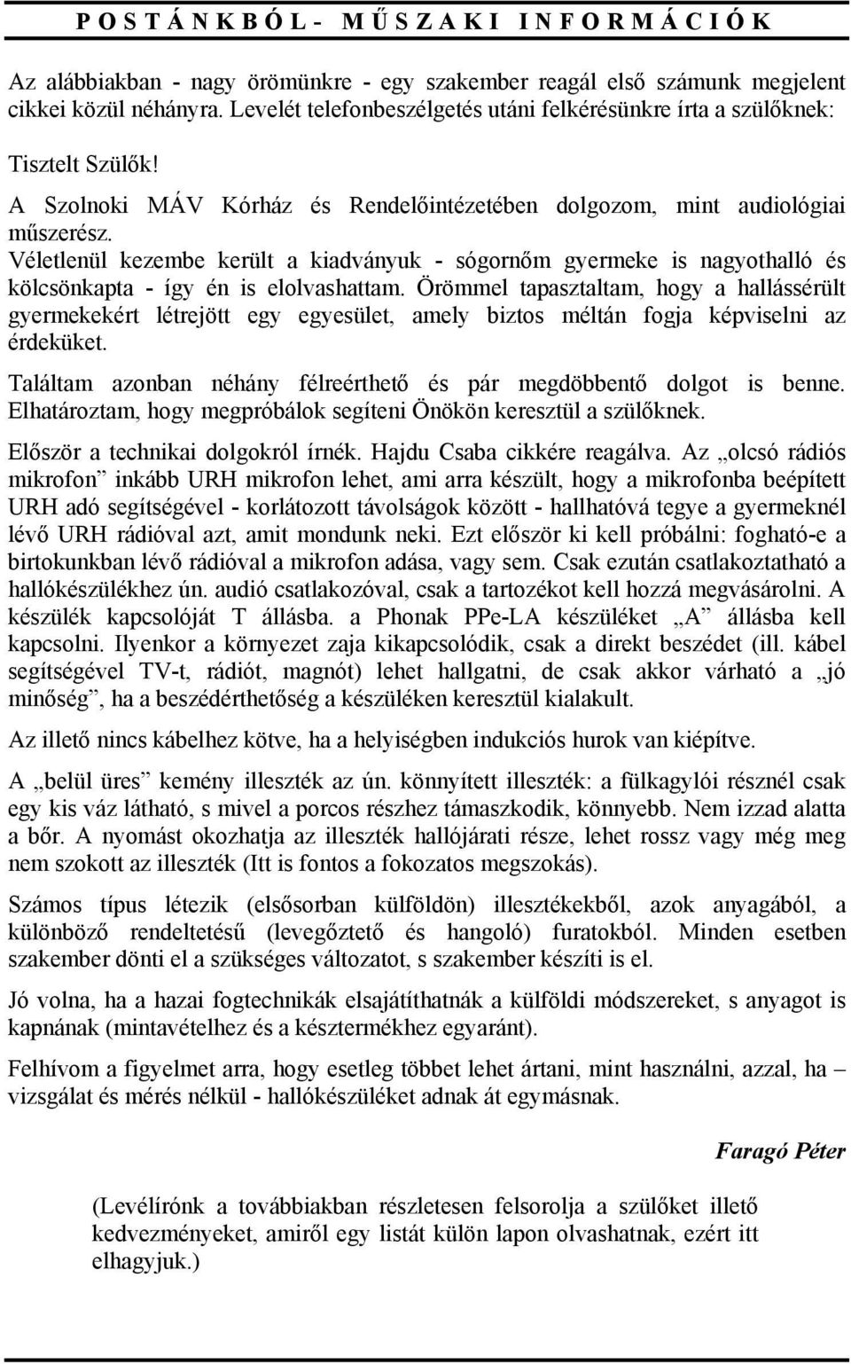 Véletlenül kezembe került a kiadványuk - sógornőm gyermeke is nagyothalló és kölcsönkapta - így én is elolvashattam.