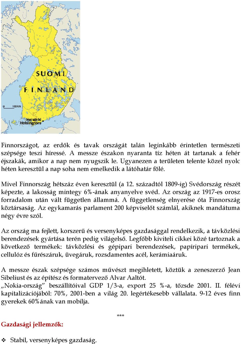 századtól 1809-ig) Svédország részét képezte, a lakosság mintegy 6%-ának anyanyelve svéd. Az ország az 1917-es orosz forradalom után vált független állammá.