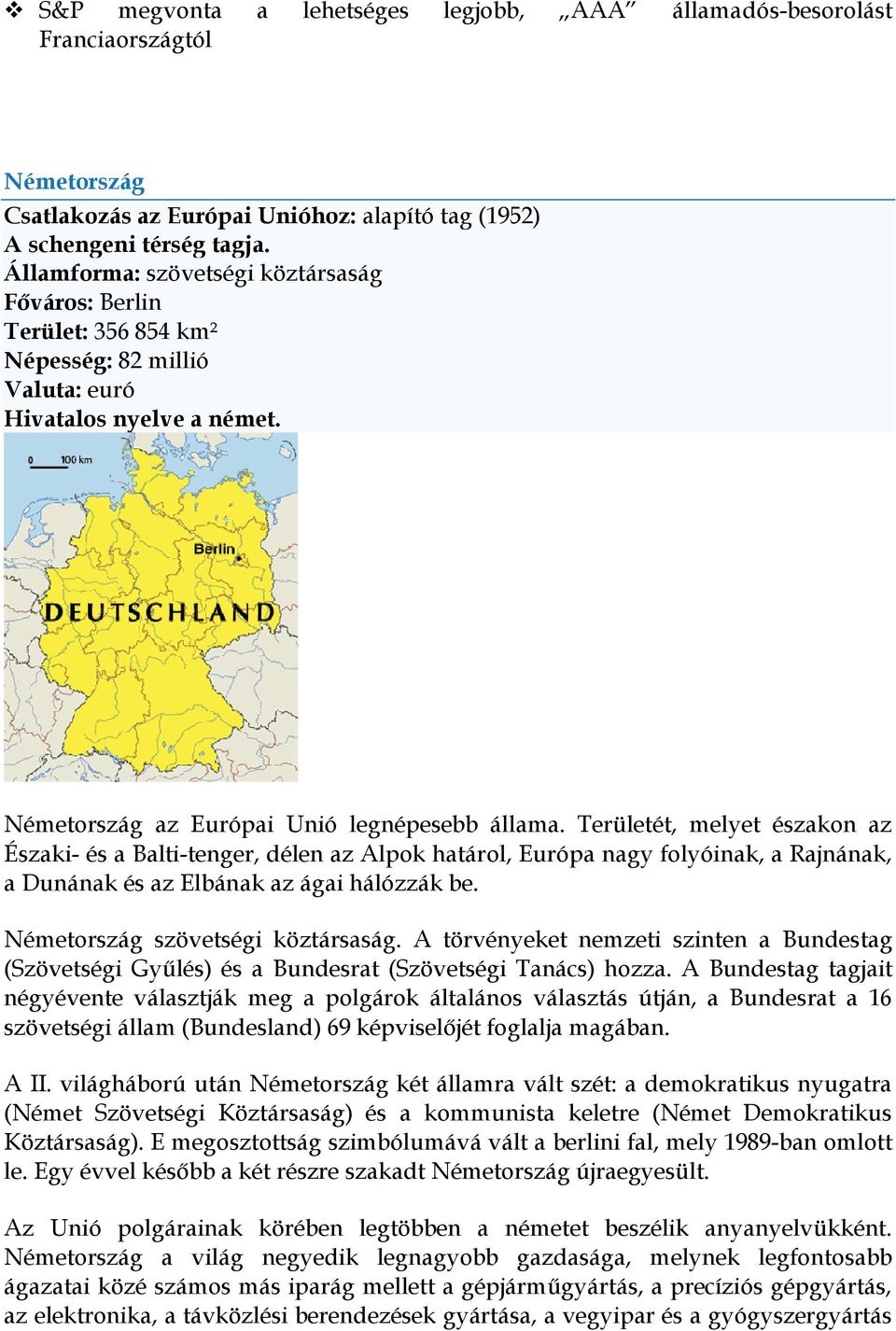 Területét, melyet északon az Északi- és a Balti-tenger, délen az Alpok határol, Európa nagy folyóinak, a Rajnának, a Dunának és az Elbának az ágai hálózzák be. Németország szövetségi köztársaság.