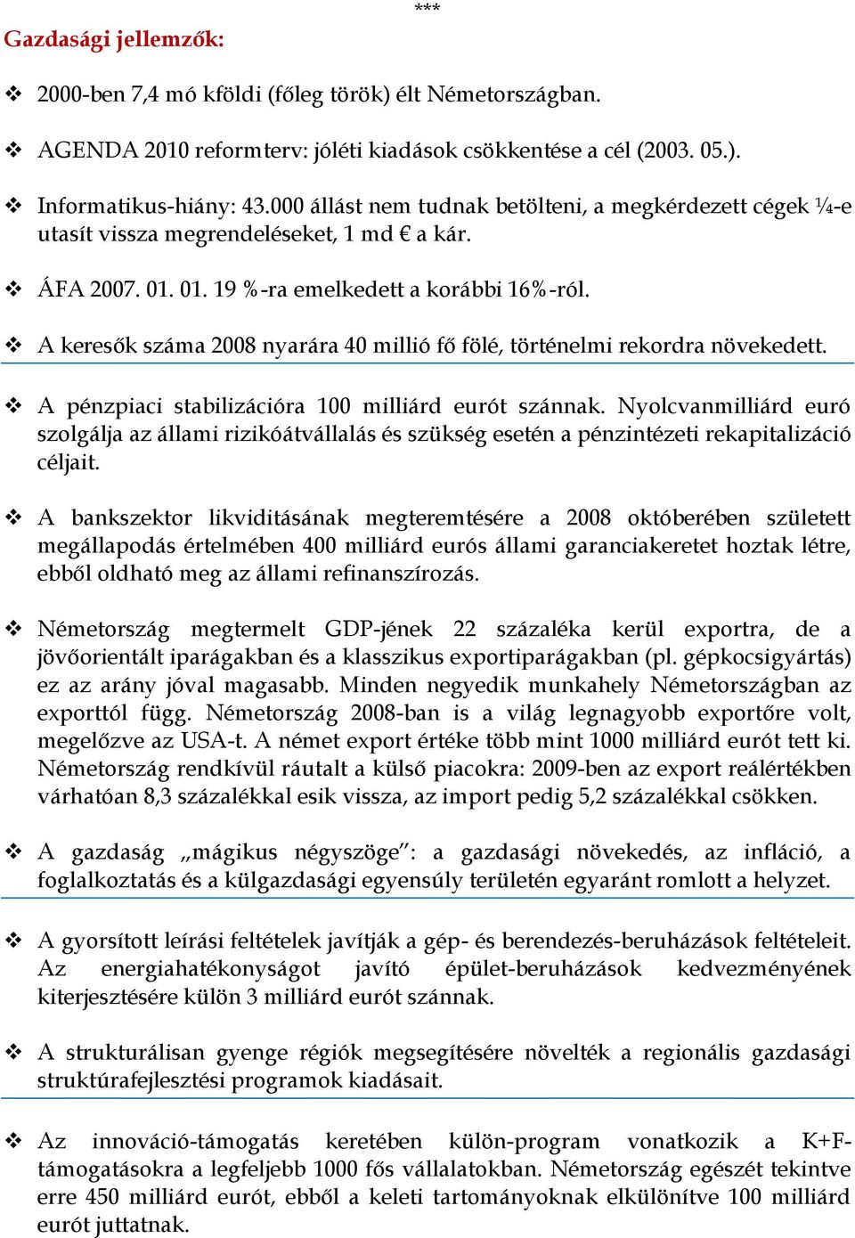 A keresők száma 2008 nyarára 40 millió fő fölé, történelmi rekordra növekedett. A pénzpiaci stabilizációra 100 milliárd eurót szánnak.