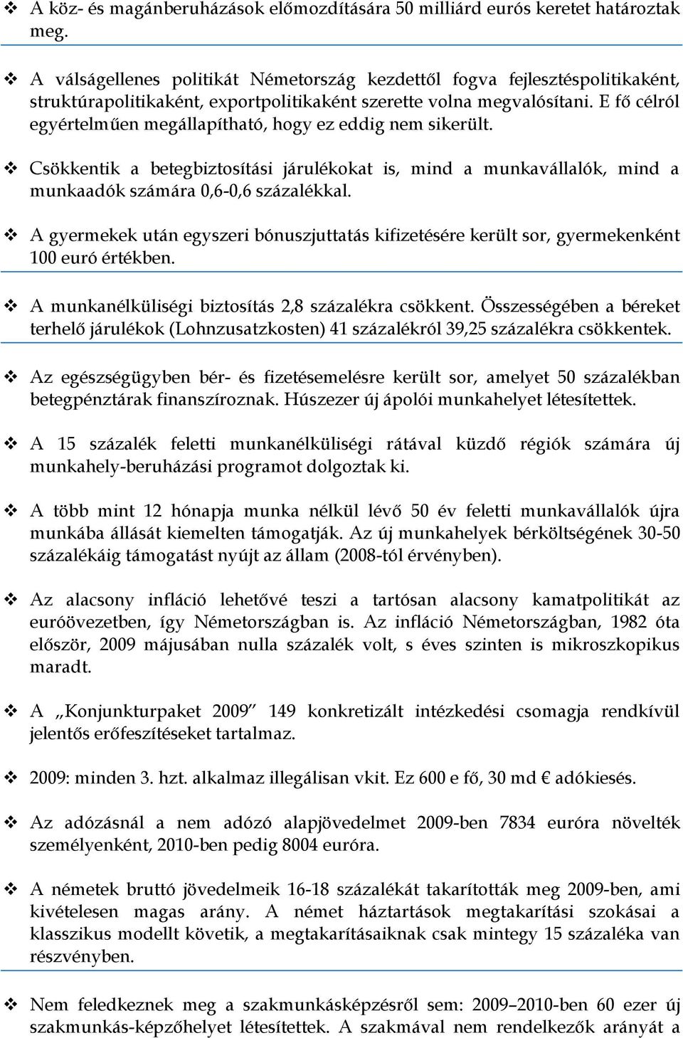 E fő célról egyértelműen megállapítható, hogy ez eddig nem sikerült. Csökkentik a betegbiztosítási járulékokat is, mind a munkavállalók, mind a munkaadók számára 0,6-0,6 százalékkal.