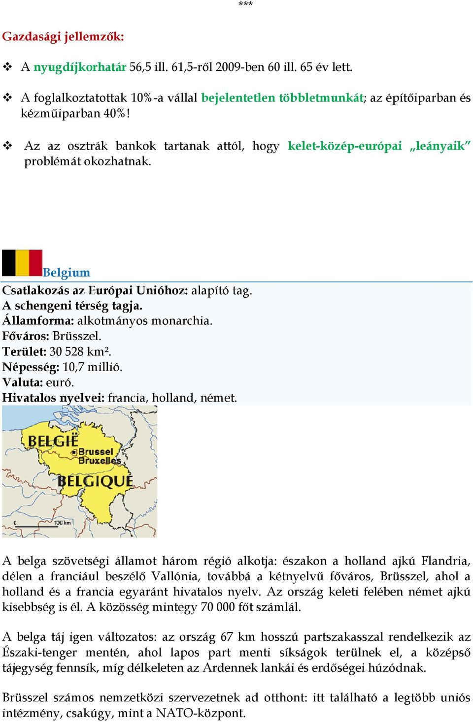 Államforma: alkotmányos monarchia. Főváros: Brüsszel. Terület: 30 528 km². Népesség: 10,7 millió. Valuta: euró. Hivatalos nyelvei: francia, holland, német.