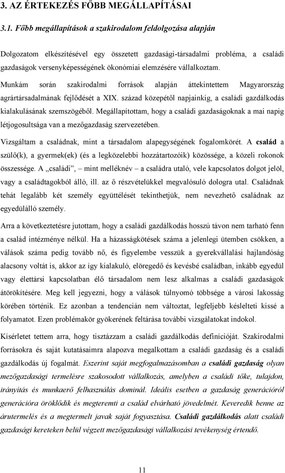 vállalkoztam. Munkám során szakirodalmi források alapján áttekintettem Magyarország agrártársadalmának fejlődését a XIX. század közepétől napjainkig, a családi gazdálkodás kialakulásának szemszögéből.