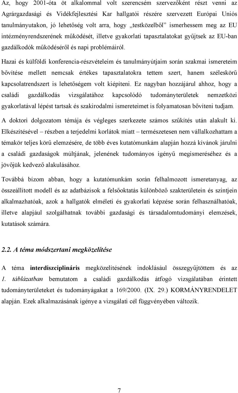 Hazai és külföldi konferencia-részvételeim és tanulmányútjaim során szakmai ismereteim bővítése mellett nemcsak értékes tapasztalatokra tettem szert, hanem széleskörű kapcsolatrendszert is