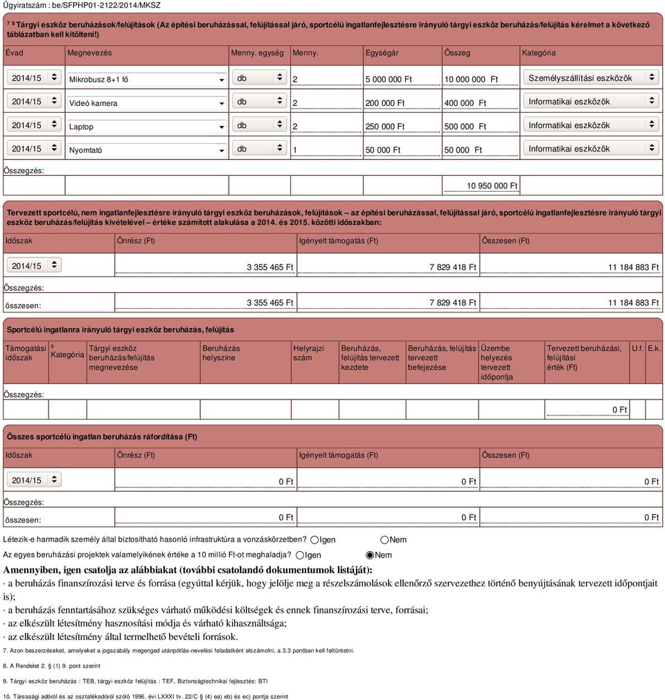 Egységár Összeg Kategória Mikrobusz 8+1 fő db 2 5 000 000 Ft 10 000 000 Ft Személyszállítási eszközök Videó kamera db 2 200 000 Ft 400 000 Ft Informatikai eszközök Laptop db 2 250 000 Ft 500 000 Ft