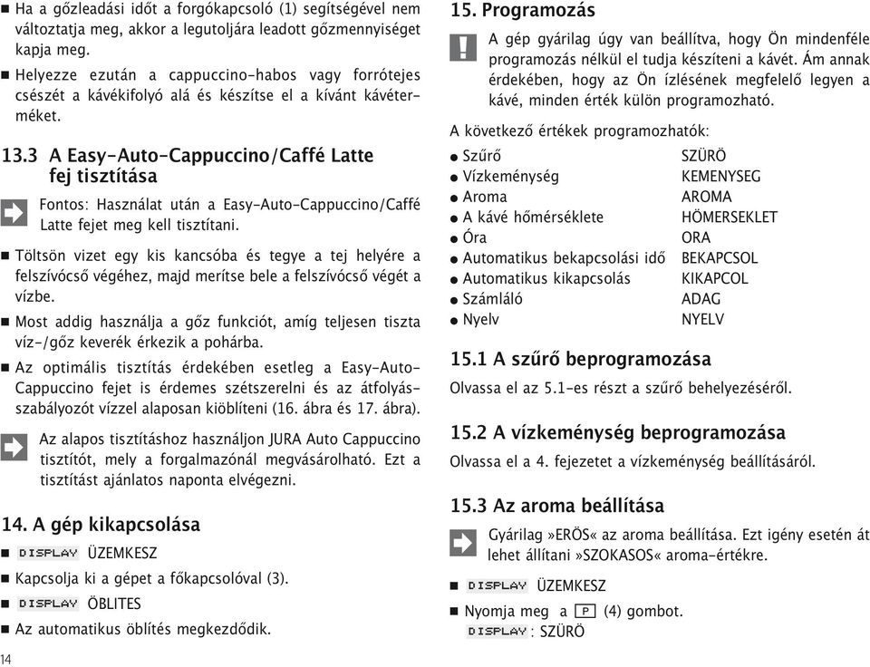 3 A Easy-Auto-Cappuccino/Caffé Latte fej tisztítása 14 Fontos: Használat után a Easy-Auto-Cappuccino/Caffé Latte fejet meg kell tisztítani.