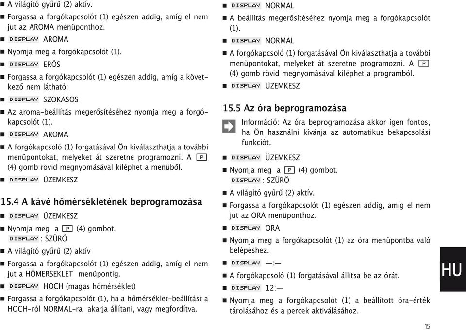 AROMA A forgókapcsoló (1) forgatásával Ön kiválaszthatja a további menüpontokat, melyeket át szeretne programozni. A (4) gomb rövid megnyomásával kiléphet a menüből. 15.