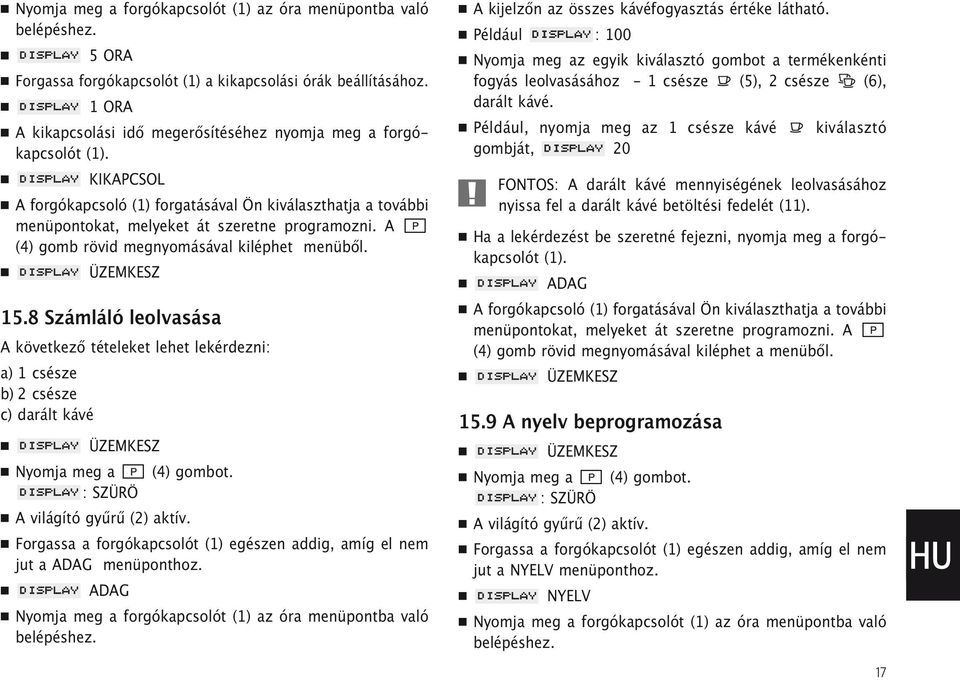 A (4) gomb rövid megnyomásával kiléphet menüből. 15.8 Számláló leolvasása A következő tételeket lehet lekérdezni: a) 1 csésze b) 2 csésze c) darált kávé Nyomja meg a (4) gombot.