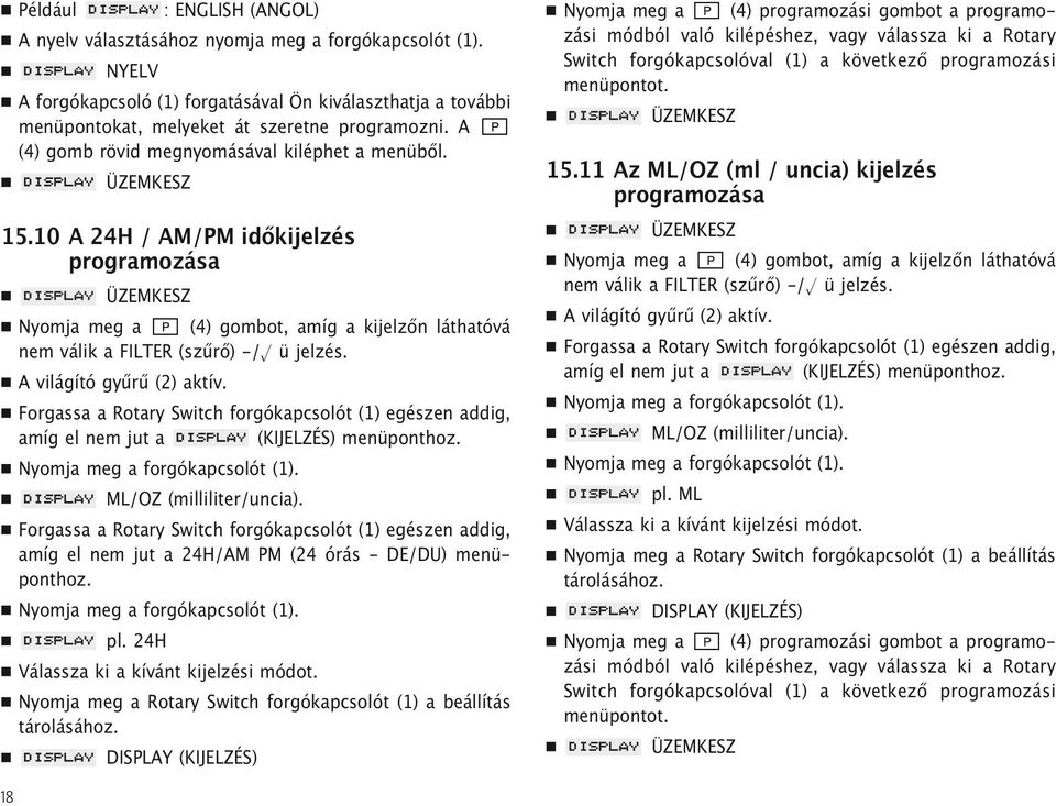 A világító gyűrű (2) aktív. Forgassa a Rotary Switch forgókapcsolót (1) egészen addig, amíg el nem jut a (KIJELZÉS) menüponthoz. Nyomja meg a forgókapcsolót (1). ML/OZ (milliliter/uncia).