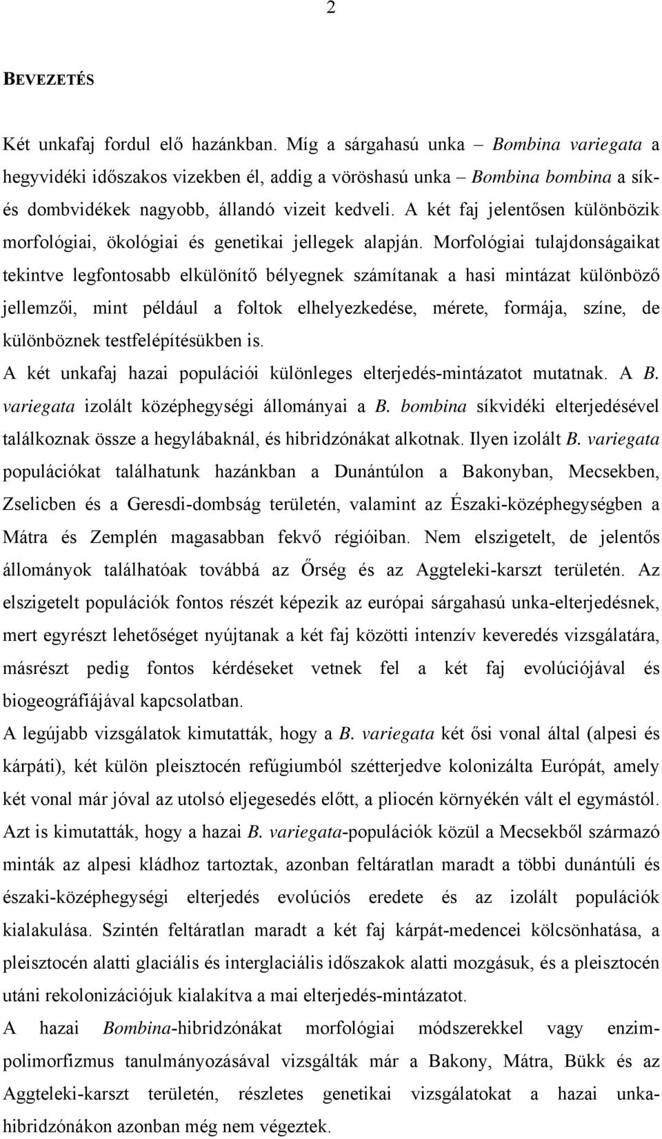 A két faj jelentősen különbözik morfológiai, ökológiai és genetikai jellegek alapján.