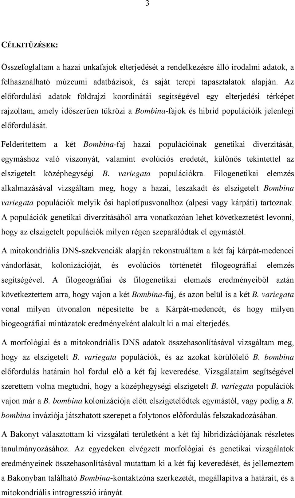 Felderítettem a két Bombina-faj hazai populációinak genetikai diverzitását, egymáshoz való viszonyát, valamint evolúciós eredetét, különös tekintettel az elszigetelt középhegységi B.