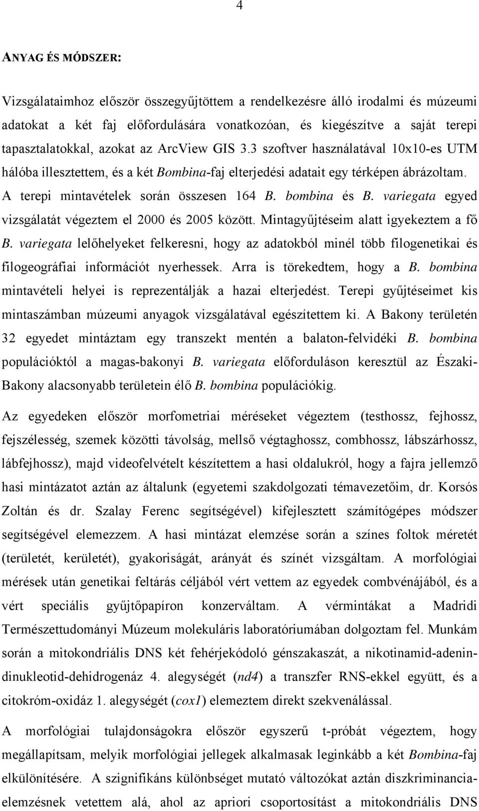 bombina és B. variegata egyed vizsgálatát végeztem el 2000 és 2005 között. Mintagyűjtéseim alatt igyekeztem a fő B.