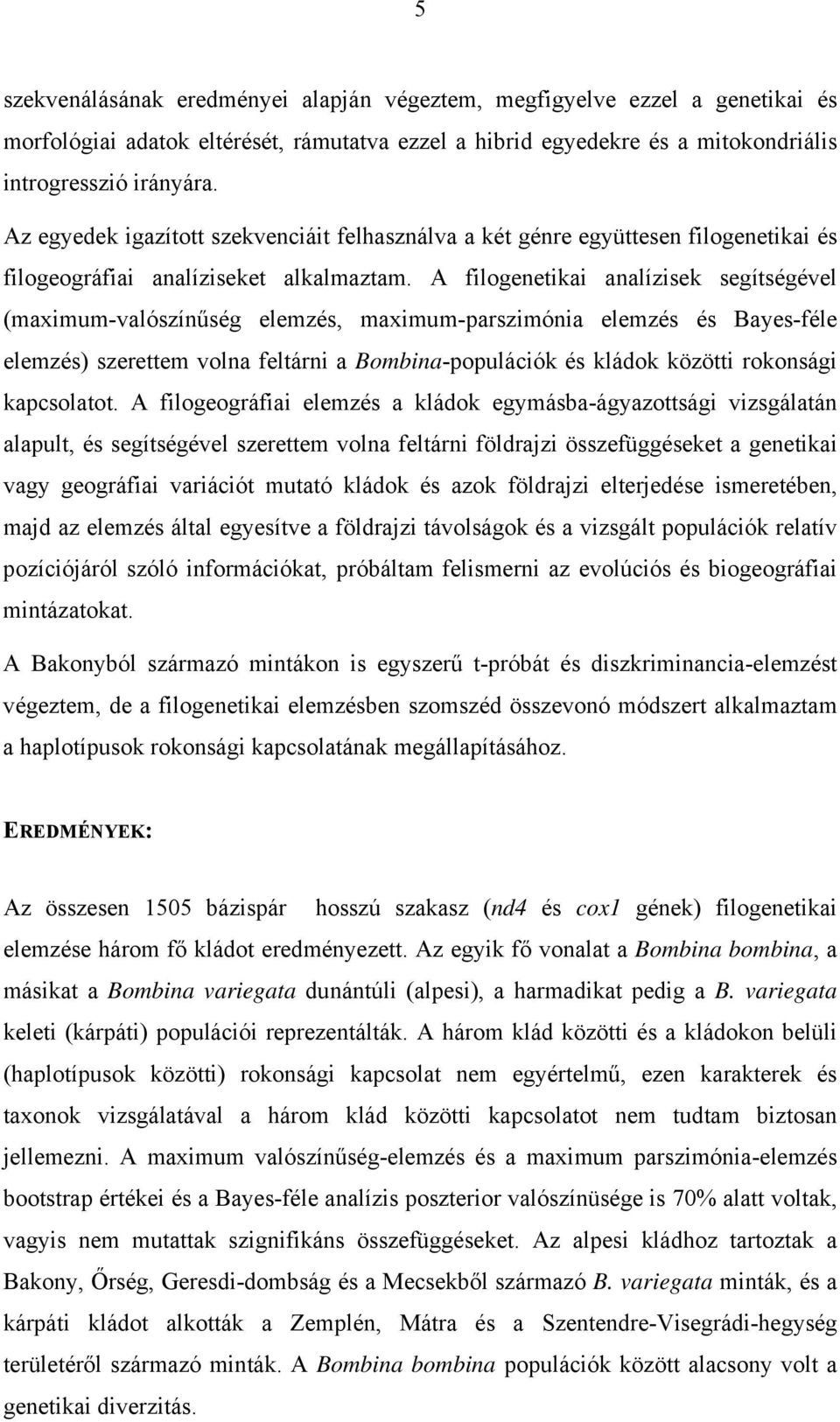 A filogenetikai analízisek segítségével (maximum-valószínűség elemzés, maximum-parszimónia elemzés és Bayes-féle elemzés) szerettem volna feltárni a Bombina-populációk és kládok közötti rokonsági