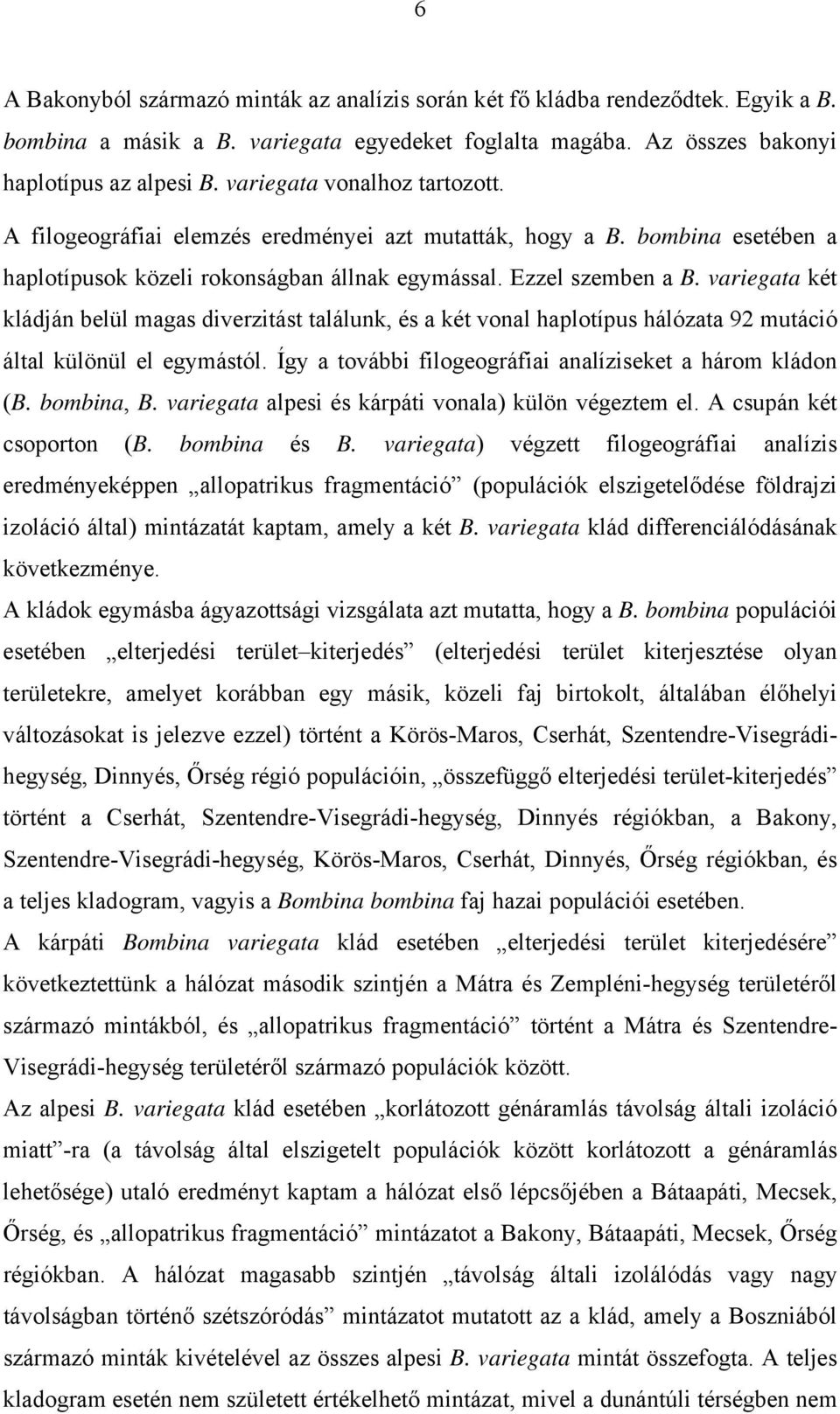 variegata két kládján belül magas diverzitást találunk, és a két vonal haplotípus hálózata 92 mutáció által különül el egymástól. Így a további filogeográfiai analíziseket a három kládon (B.