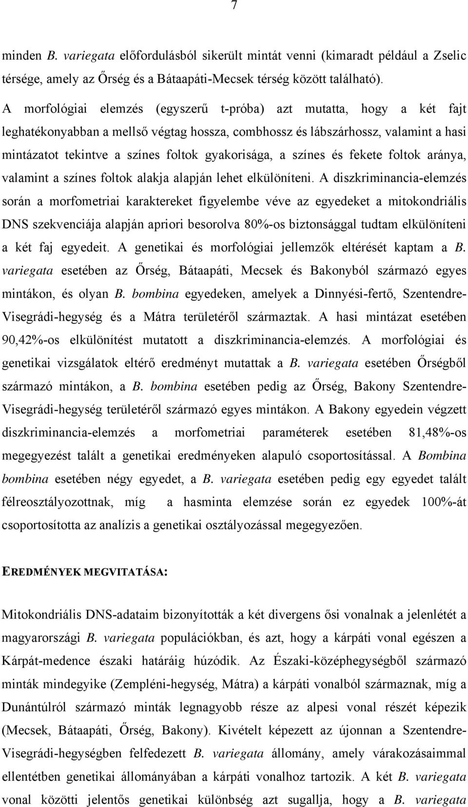 gyakorisága, a színes és fekete foltok aránya, valamint a színes foltok alakja alapján lehet elkülöníteni.