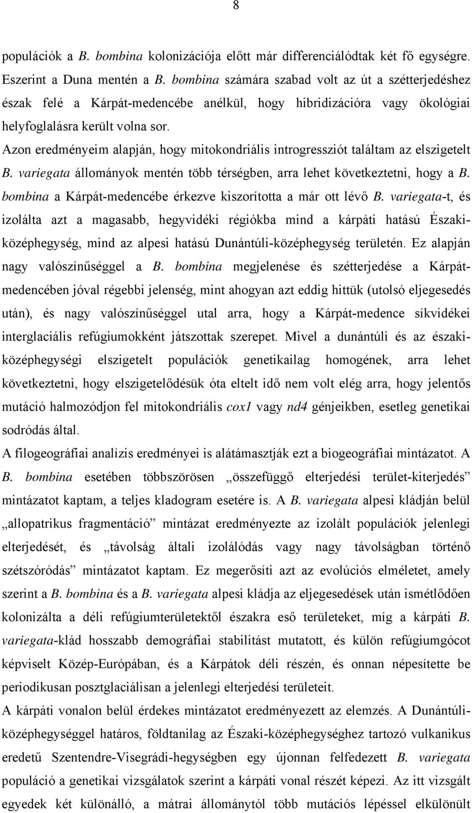 Azon eredményeim alapján, hogy mitokondriális introgressziót találtam az elszigetelt B. variegata állományok mentén több térségben, arra lehet következtetni, hogy a B.