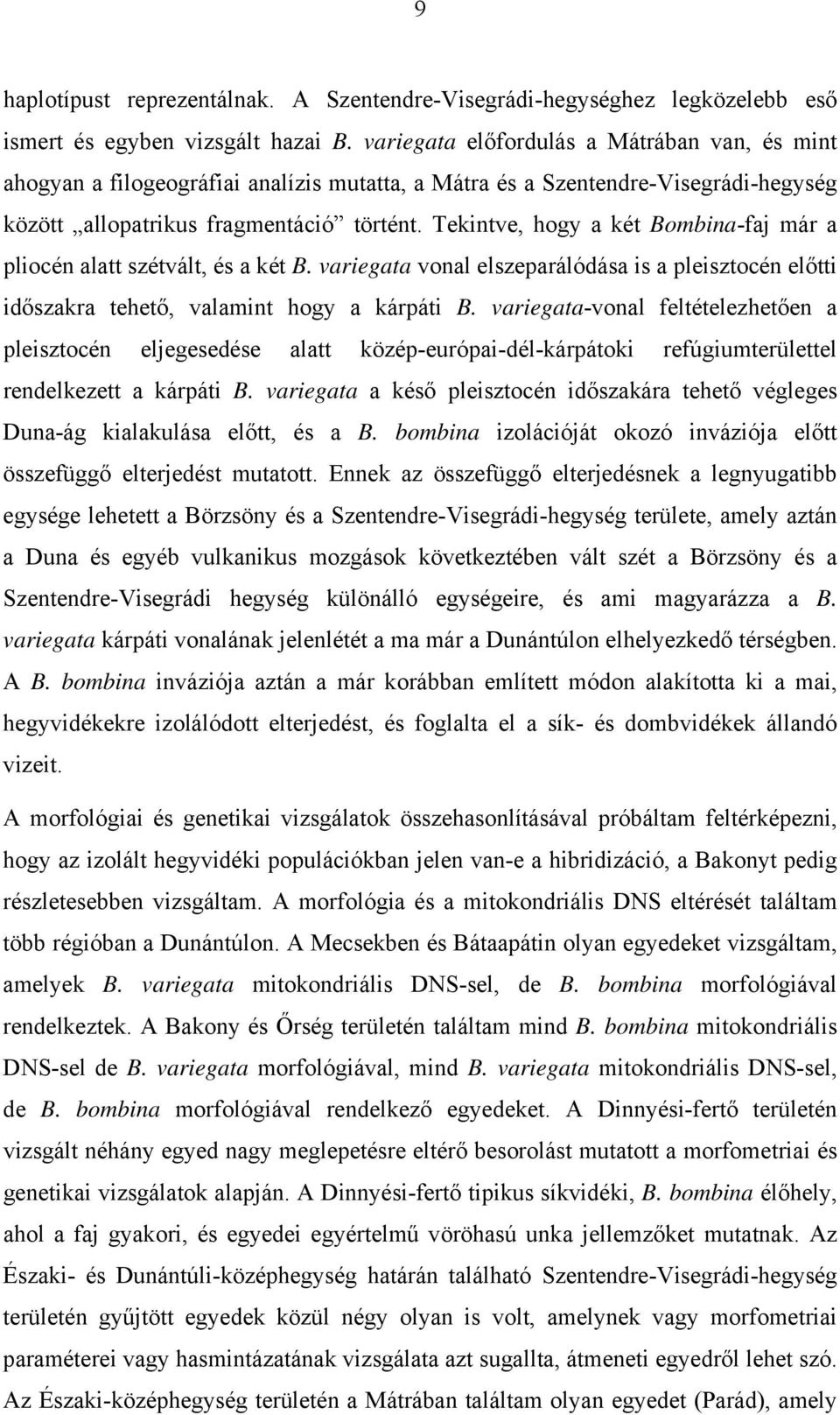 Tekintve, hogy a két Bombina-faj már a pliocén alatt szétvált, és a két B. variegata vonal elszeparálódása is a pleisztocén előtti időszakra tehető, valamint hogy a kárpáti B.