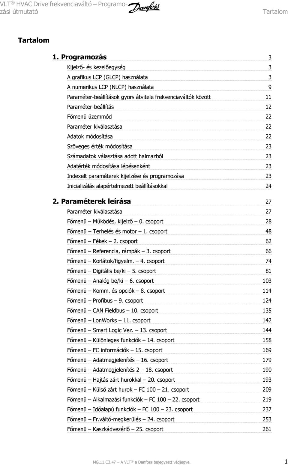 Főmenü üzemmód Paraméter kiválasztása Adatok módosítása Szöveges érték módosítása 3 Számadatok választása adott halmazból 3 Adatérték módosítása lépésenként 3 Indexelt paraméterek kijelzése és