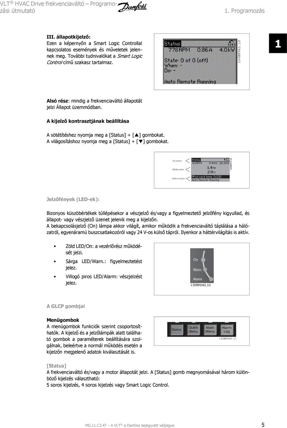 A kijelző kontrasztjának beállítása A sötétítéshez nyomja meg a [Status] + [ ] gombokat. A világosításhoz nyomja meg a [Status] + [ ] gombokat. Top section Middle section 130BP074.