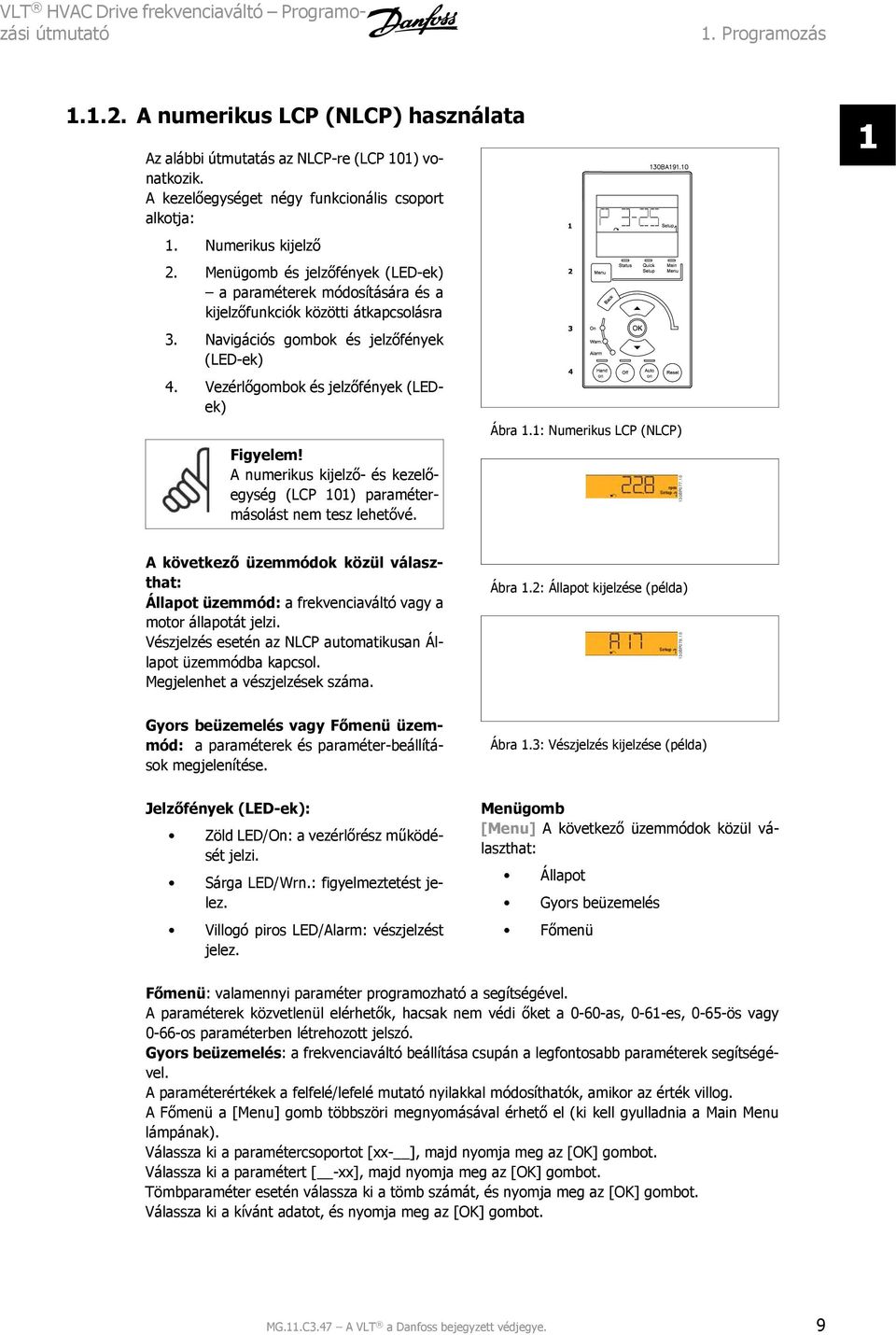 Navigációs gombok és jelzőfények (LED-ek) 4. Vezérlőgombok és jelzőfények (LEDek) Figyelem! A numerikus kijelző- és kezelőegység (LCP 101) paramétermásolást nem tesz lehetővé. Ábra 1.