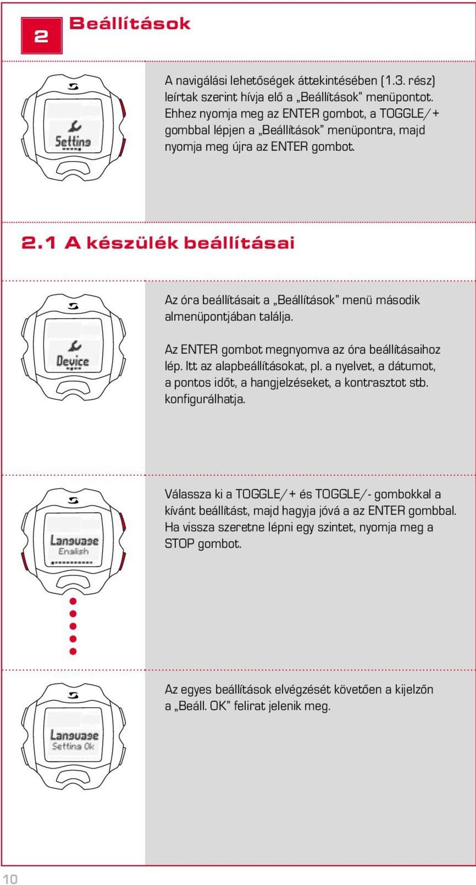 1 A készülék beállításai Az óra beállításait a Beállítások menü második almenüpontjában találja. Az ENTER gombot megnyomva az óra beállításaihoz lép. Itt az alapbeállításokat, pl.