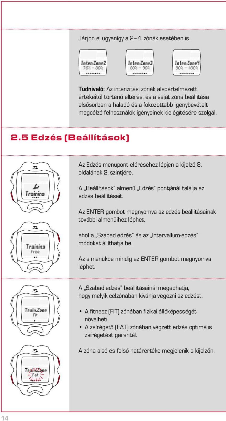 kielégítésére szolgál. 2.5 Edzés (Beállítások) Az Edzés menüpont eléréséhez lépjen a kijelző 8. oldalának 2. szintjére. A Beállítások almenü Edzés pontjánál találja az edzés beállításait.