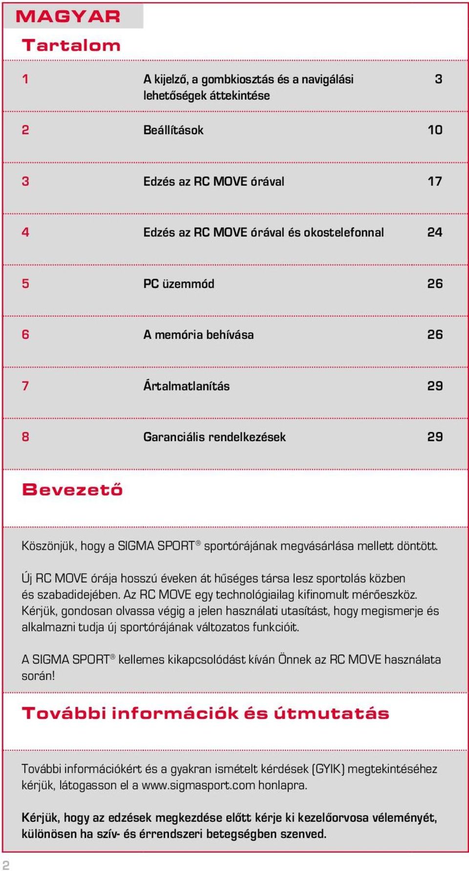 Új RC MOVE órája hosszú éveken át hűséges társa lesz sportolás közben és szabadidejében. Az RC MOVE egy technológiailag kifinomult mérőeszköz.