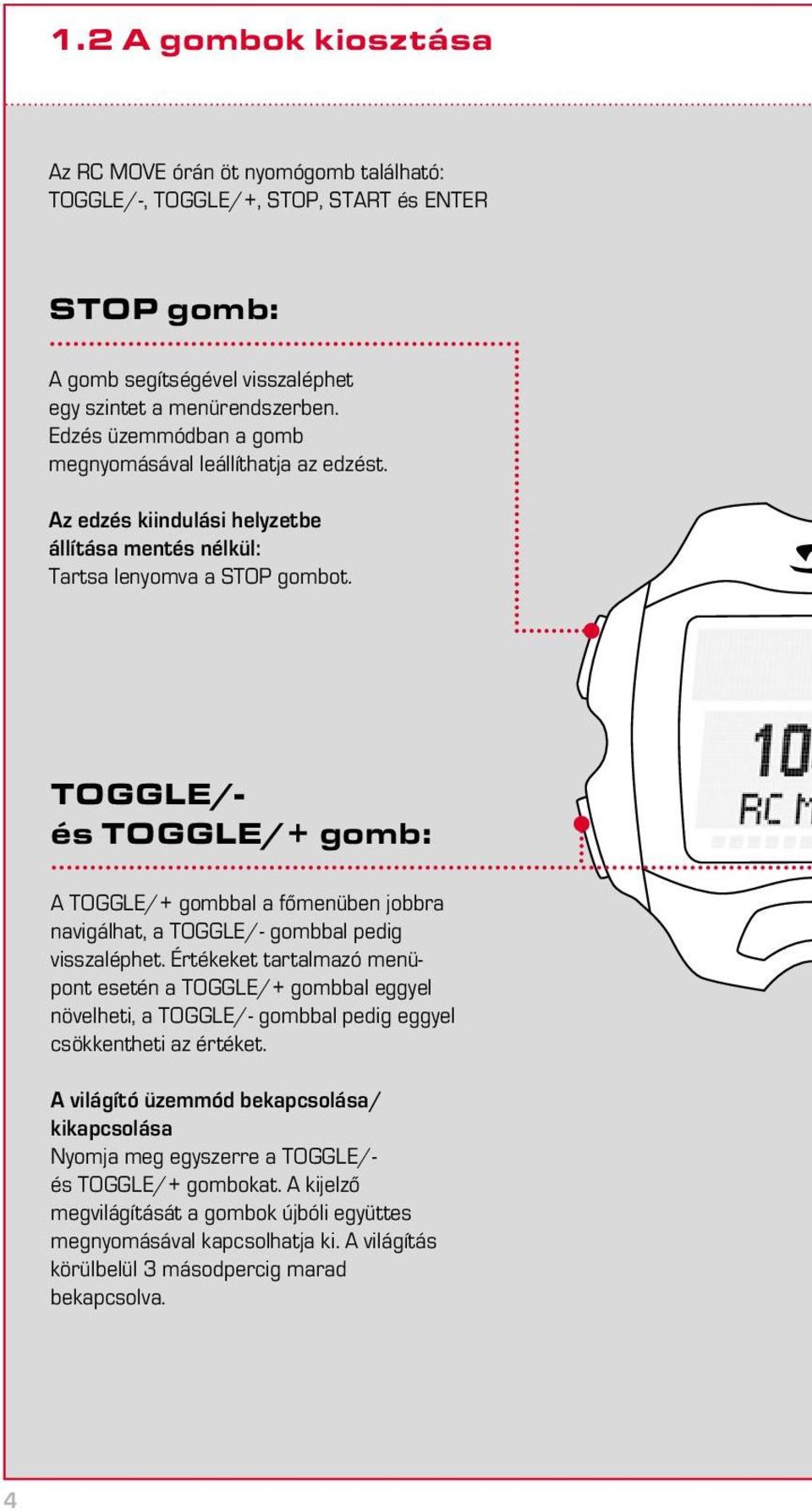 TOGGLE/- és TOGGLE/+ gomb: A TOGGLE/+ gombbal a főmenüben jobbra navigálhat, a TOGGLE/- gombbal pedig visszaléphet.