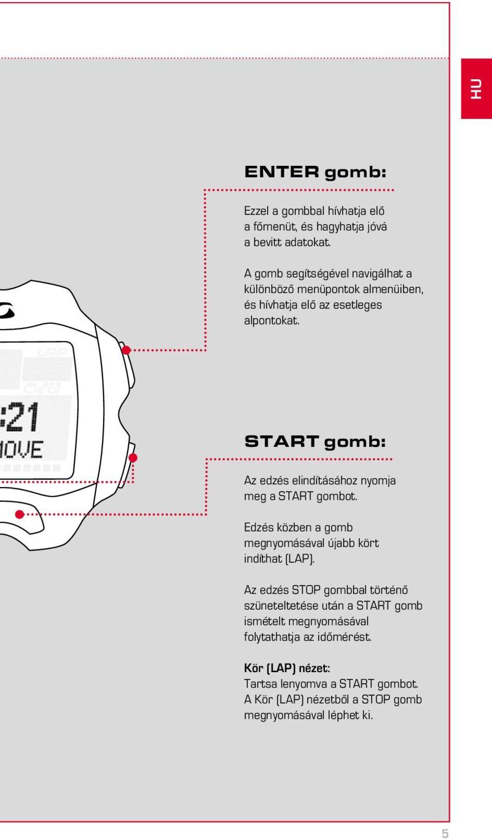 START gomb: Az edzés elindításához nyomja meg a START gombot. Edzés közben a gomb megnyomásával újabb kört indíthat (LAP).