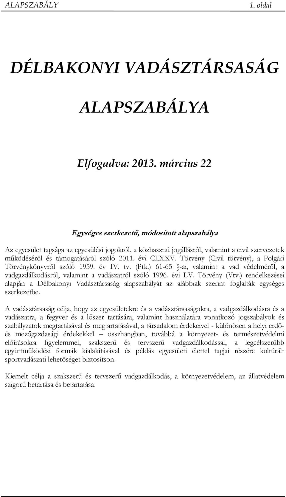 évi CLXXV. Törvény (Civil törvény), a Polgári Törvénykönyvről szóló 1959. év IV. tv. (Ptk.) 61-65 -ai, valamint a vad védelméről, a vadgazdálkodásról, valamint a vadászatról szóló 1996. évi LV.