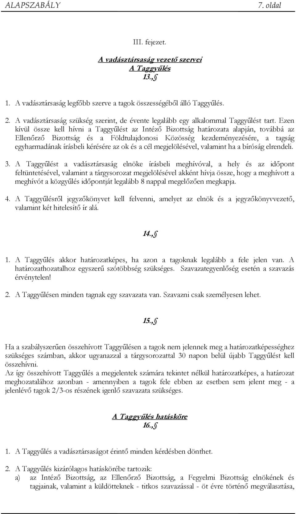 Ezen kívül össze kell hívni a Taggyűlést az Intéző Bizottság határozata alapján, továbbá az Ellenőrző Bizottság és a Földtulajdonosi Közösség kezdeményezésére, a tagság egyharmadának írásbeli