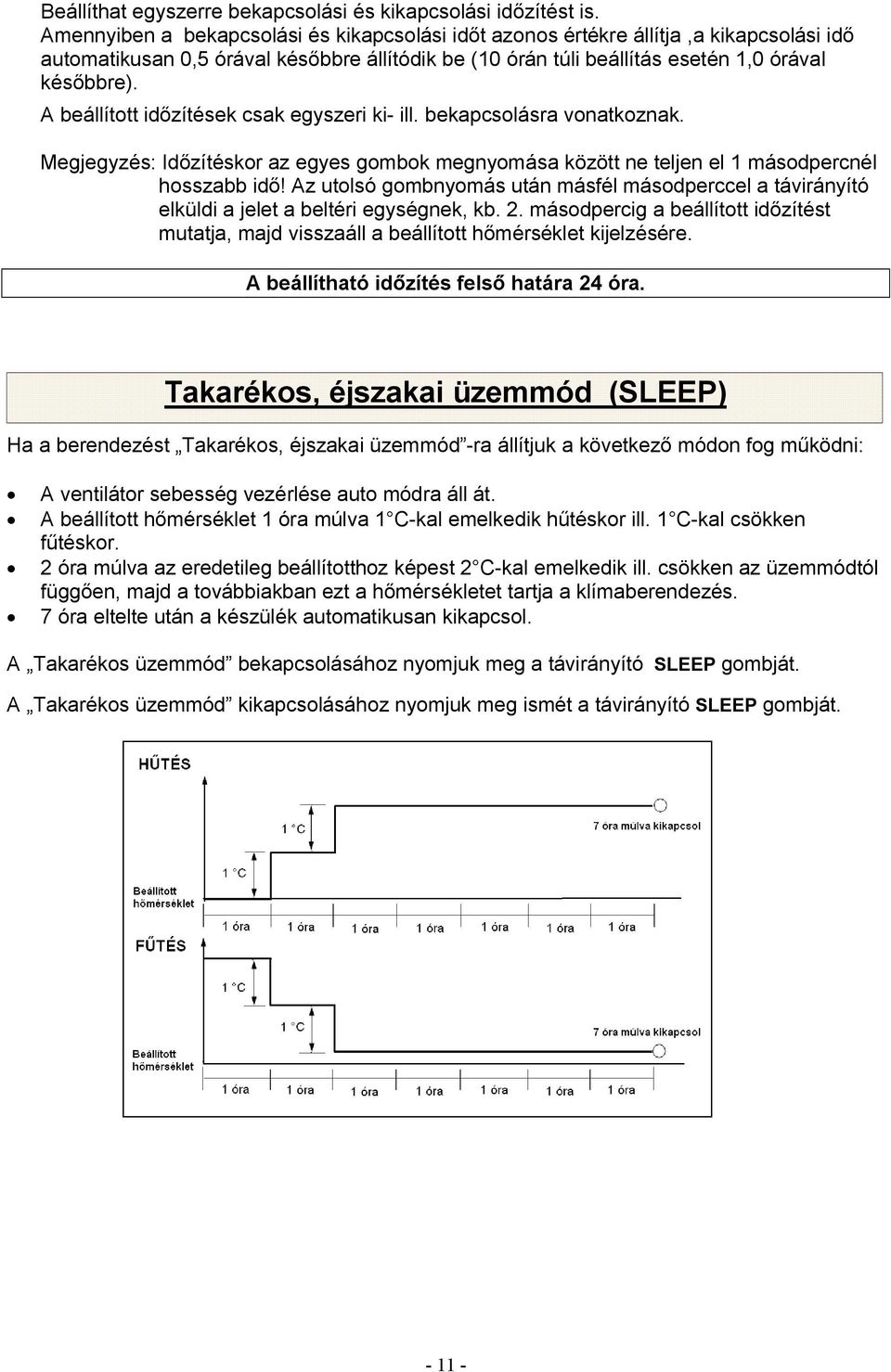 A beállított időzítések csak egyszeri ki- ill. bekapcsolásra vonatkoznak. Megjegyzés: Időzítéskor az egyes gombok megnyomása között ne teljen el 1 másodpercnél hosszabb idő!