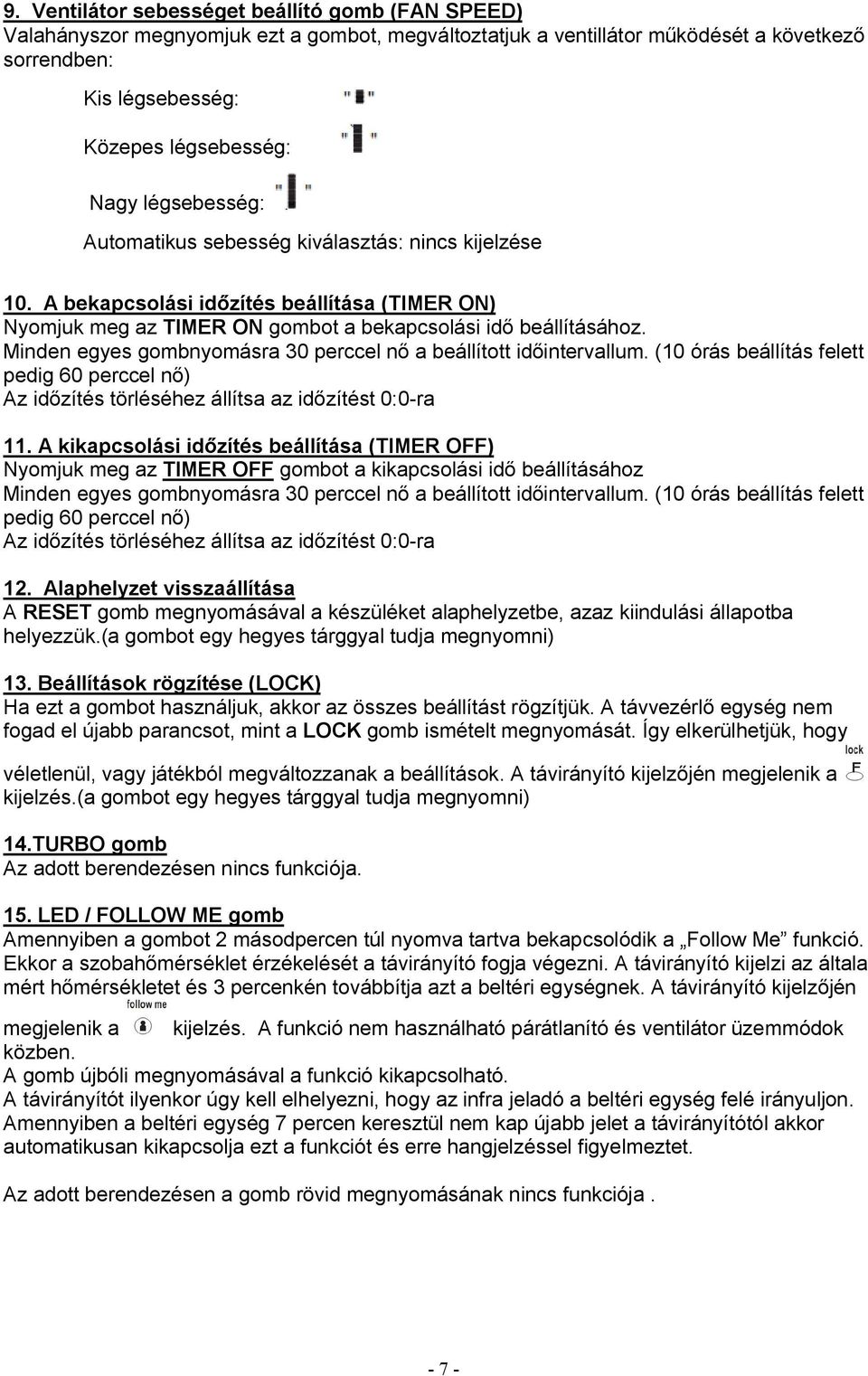 Minden egyes gombnyomásra 30 perccel nő a beállított időintervallum. (10 órás beállítás felett pedig 60 perccel nő) Az időzítés törléséhez állítsa az időzítést 0:0-ra 11.