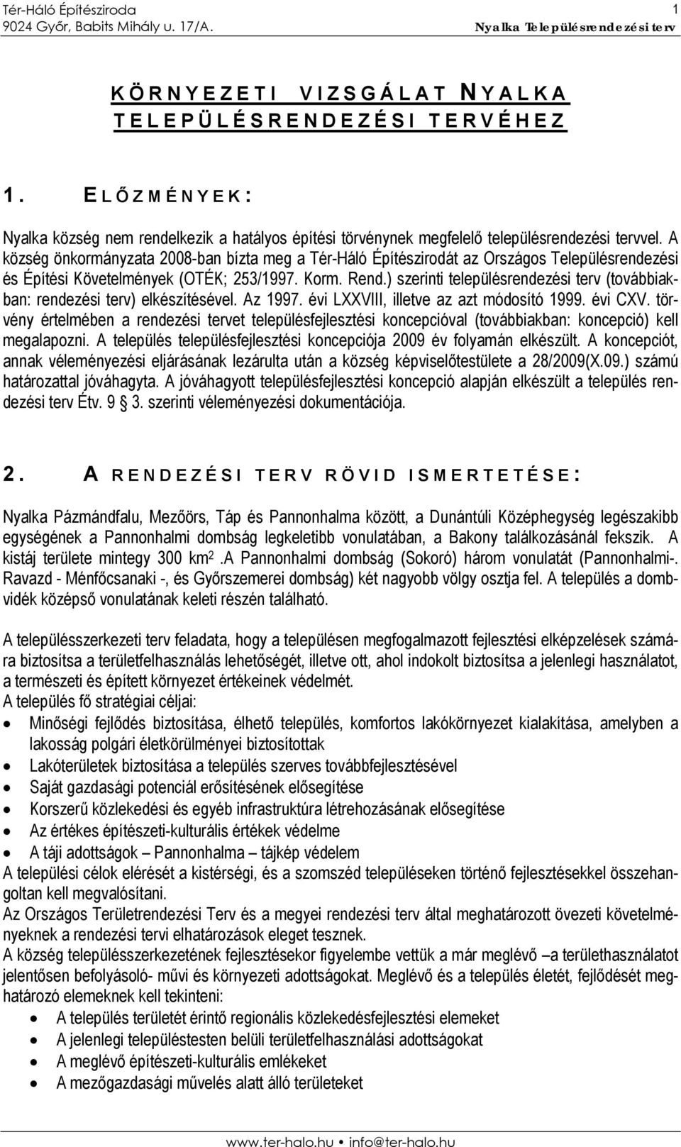 ) szerinti településrendezési terv (továbbiakban: rendezési terv) elkészítésével. Az 1997. évi LXXVIII, illetve az azt módosító 1999. évi CXV.