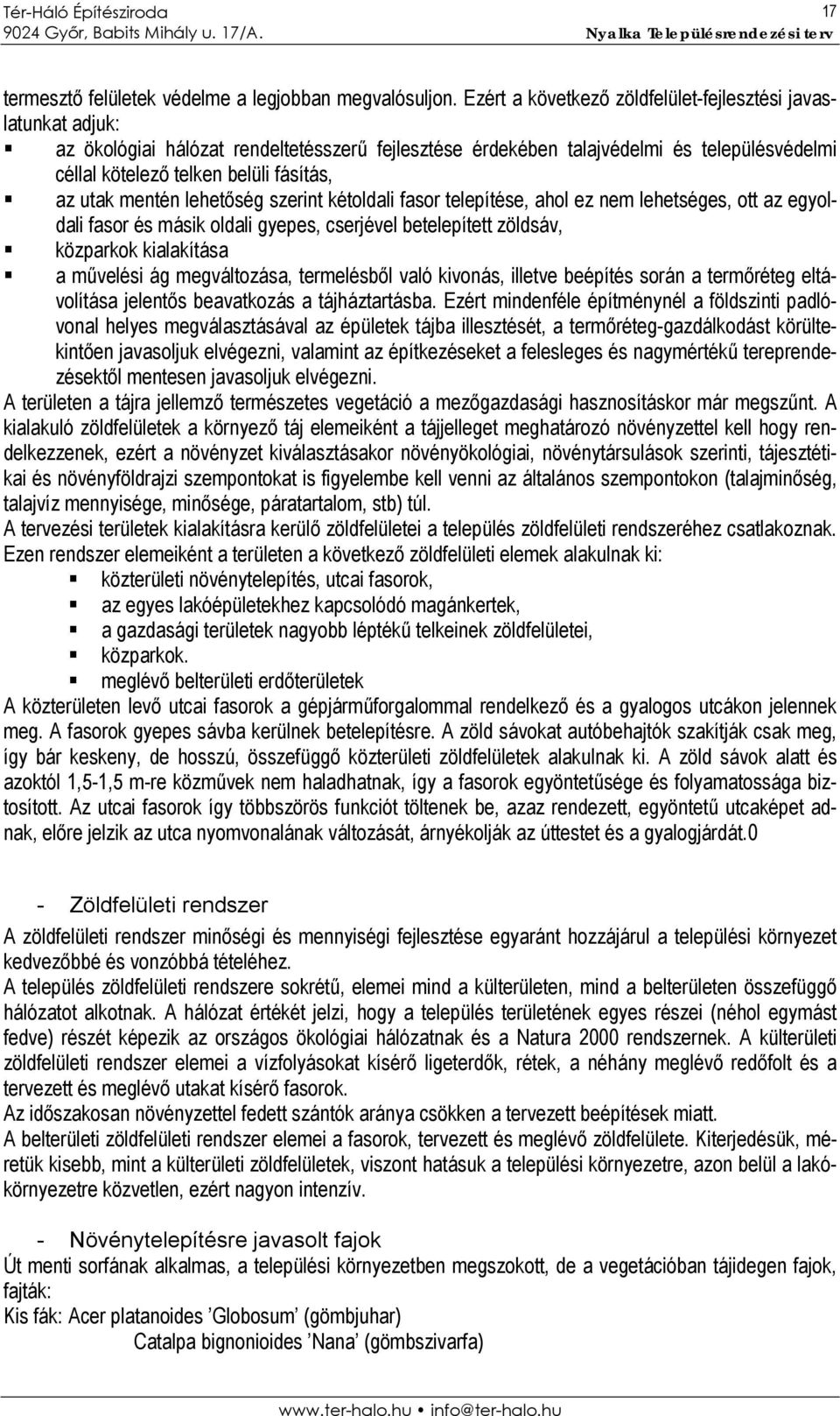 utak mentén lehetőség szerint kétoldali fasor telepítése, ahol ez nem lehetséges, ott az egyoldali fasor és másik oldali gyepes, cserjével betelepített zöldsáv, közparkok kialakítása a művelési ág